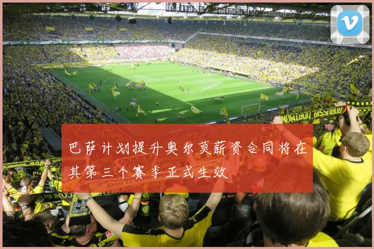 巴萨计划提升奥尔莫薪资合同将在其第三个赛季正式生效