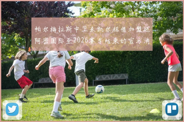 帕尔梅拉斯中卫米凯尔租借加盟迈阿密国际至2026赛季结束的官方消息