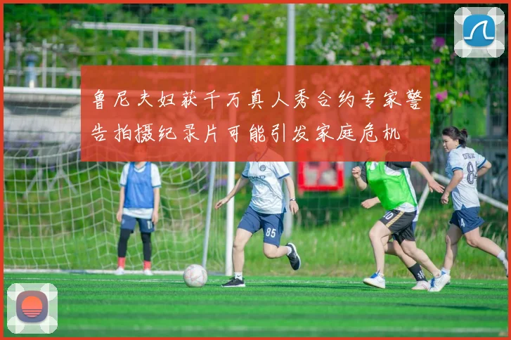 鲁尼夫妇获千万真人秀合约专家警告拍摄纪录片可能引发家庭危机